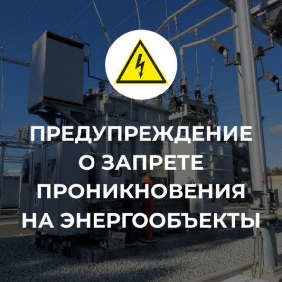 О недопустимости самовольного проникновения на объекты электроэнергетики и воздействия на их оборудование.